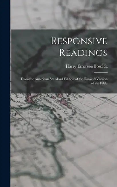 Responsive Readings: From the American Standard Edition of the Revised Version of the Bible by Harry Emerson Fosdick