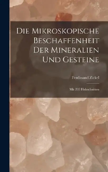Die Mikroskopische Beschaffenheit Der Mineralien Und Gesteine: Mit 205 Holzschnitten by Ferdinand Zirkel