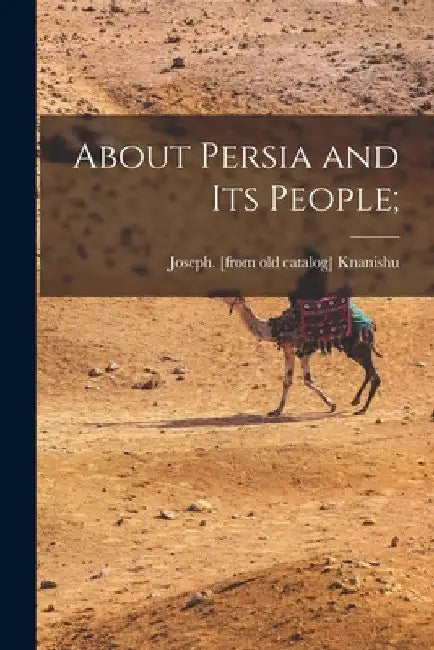 About Persia and its People; by Joseph Knanishu