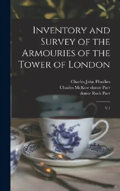 Inventory and Survey of the Armouries of the Tower of London: V.1 by Charles John Ffoulkes