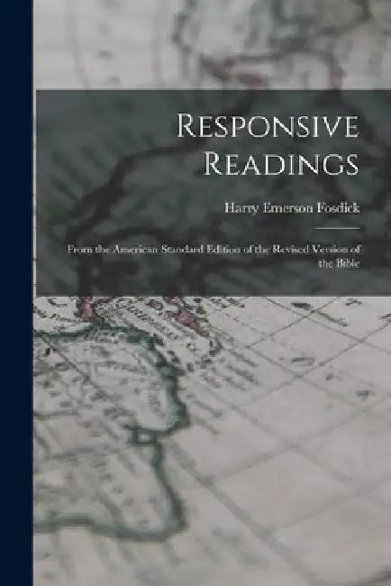 Responsive Readings: From the American Standard Edition of the Revised Version of the Bible by Harry Emerson Fosdick
