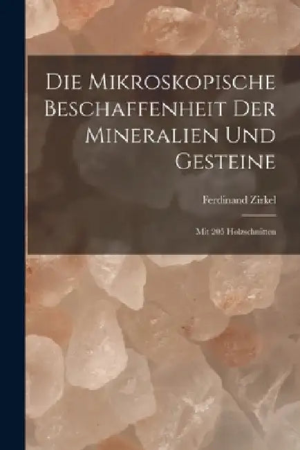 Die Mikroskopische Beschaffenheit Der Mineralien Und Gesteine: Mit 205 Holzschnitten by Ferdinand Zirkel