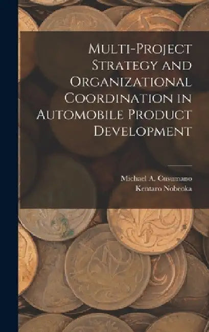 Multi-project Strategy and Organizational Coordination in Automobile Product Development by Kentaro Nobeoka
