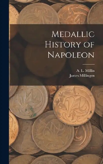 Medallic History of Napoleon by A. L. 1759-1818 Millin