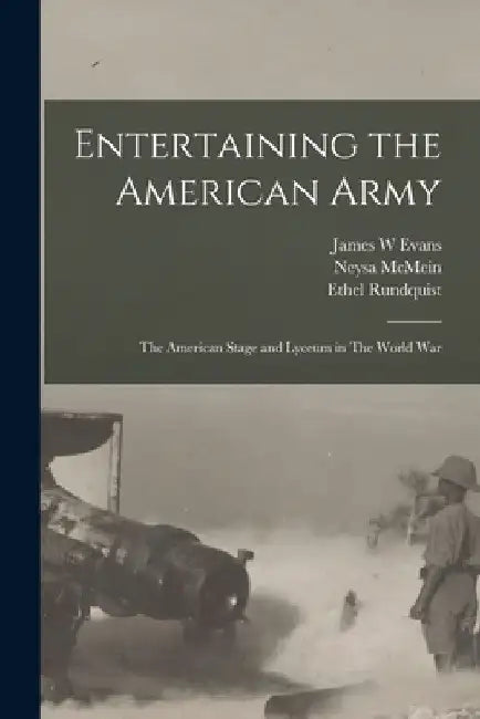 Entertaining the American Army: The American Stage and Lyceum in The World War by Evans James W
