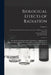 Biological Effects of Radiation; Mechanism and Measurement of Radiation, Applications in Biology, Photochemical Reactions, Effects of Radiant Energy o by Benjamin M. 1872-1956 Duggar