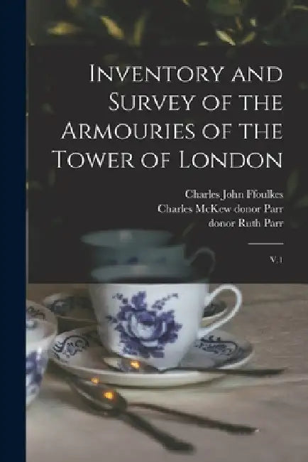 Inventory and Survey of the Armouries of the Tower of London: V.1 by Charles John Ffoulkes