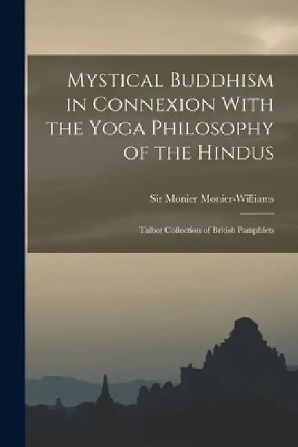 Mystical Buddhism in Connexion With the Yoga Philosophy of the Hindus: Talbot Collection of British Pamphlets by Monier Monier-Williams