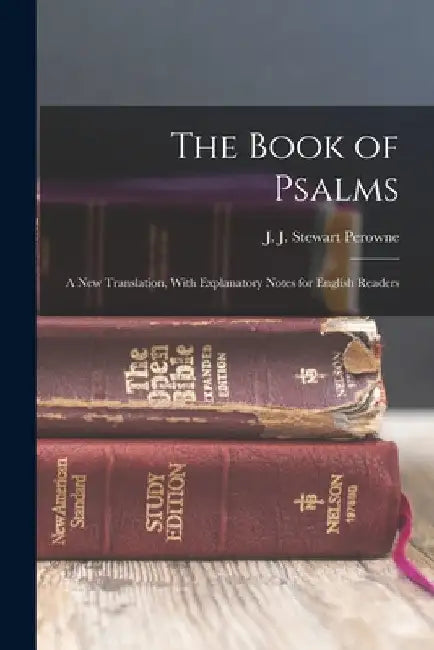 The Book of Psalms: A new Translation, With Explanatory Notes for English Readers by J. J. Stewart 1823-1904 Perowne