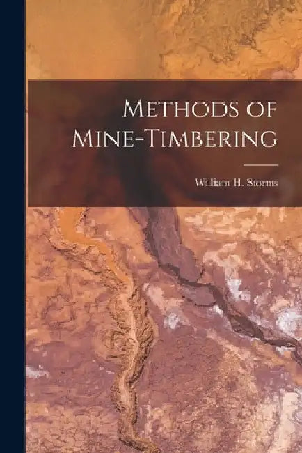 Methods of Mine-timbering by William H. Storms