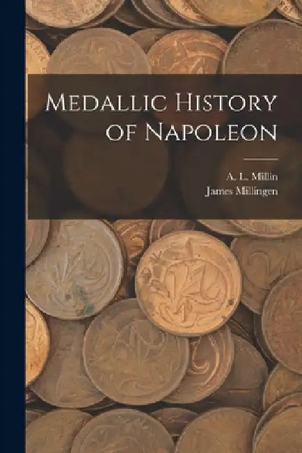 Medallic History of Napoleon by A. L. 1759-1818 Millin