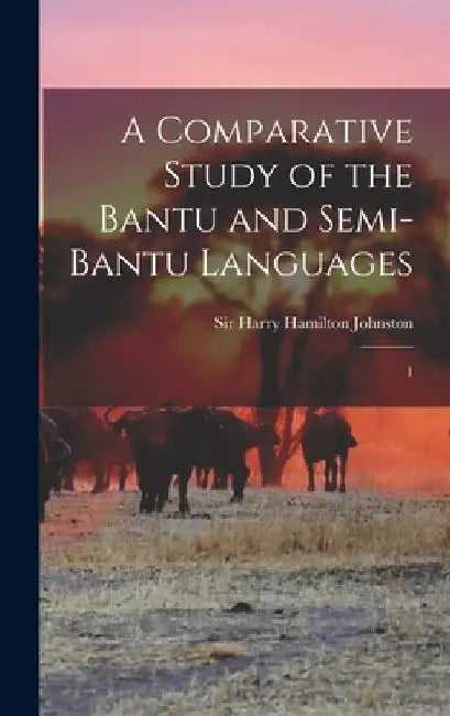 A Comparative Study of the Bantu and Semi-Bantu Languages: 1 by Harry Hamilton Johnston
