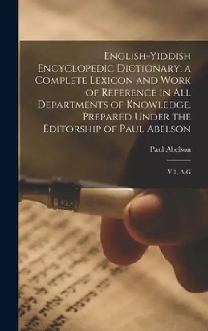 English-Yiddish Encyclopedic Dictionary; a Complete Lexicon and Work of Reference in all Departments of Knowledge. Prepared Under the Editorship of Pa by Paul Abelson