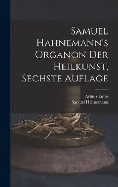 Samuel Hahnemann's Organon der Heilkunst, Sechste Auflage by Samuel Hahnemann