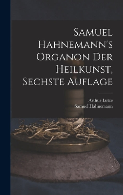 Samuel Hahnemann's Organon der Heilkunst, Sechste Auflage by Samuel Hahnemann, Lutze Arthur 1813-1870