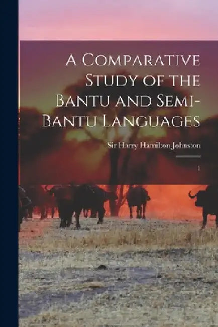 A Comparative Study of the Bantu and Semi-Bantu Languages: 1 by Harry Hamilton Johnston