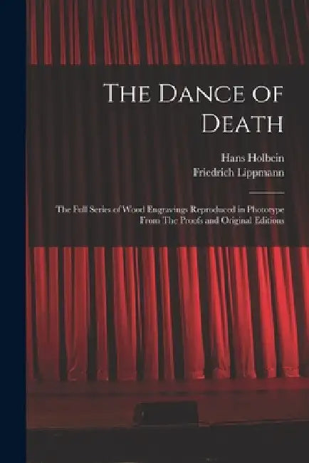 The Dance of Death: The Full Series of Wood Engravings Reproduced in Phototype From The Proofs and Original Editions by Hans Holbein