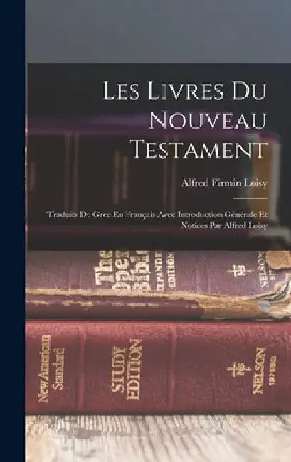 Les Livres Du Nouveau Testament: Traduits Du Grec En Français Avec Introduction Générale Et Notices Par Alfred Loisy by Alfred Firmin 1857-1940 Loisy