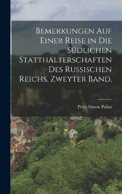 Bemerkungen auf einer Reise in die südlichen Statthalterschaften des russischen Reichs. Zweyter Band. by Peter Simon Pallas
