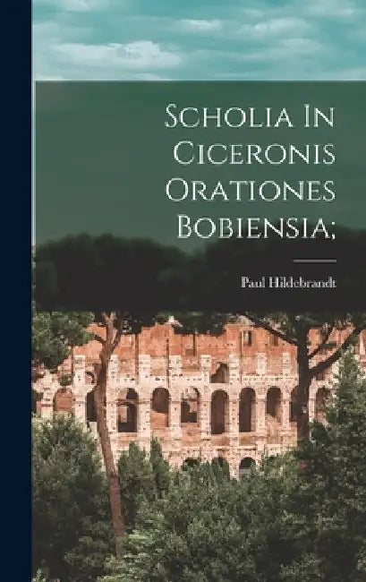 Scholia In Ciceronis Orationes Bobiensia; by Hildebrandt Paul