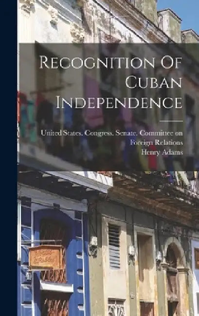 Recognition Of Cuban Independence by United States Congress Senate Comm