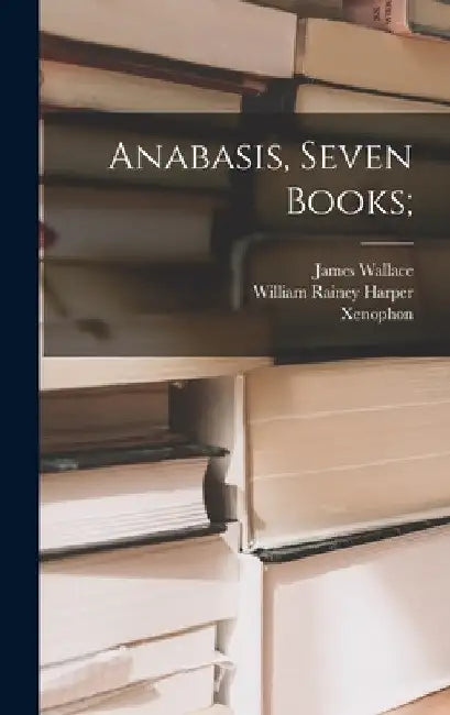 Anabasis, Seven Books; by Xenophon