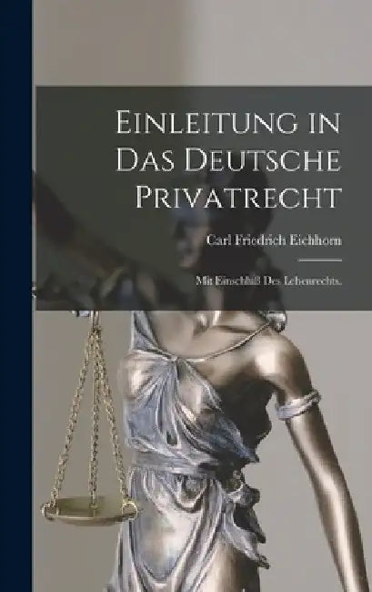 Einleitung in das deutsche Privatrecht: Mit Einschluß des Lehenrechts. by Carl Friedrich Eichhorn