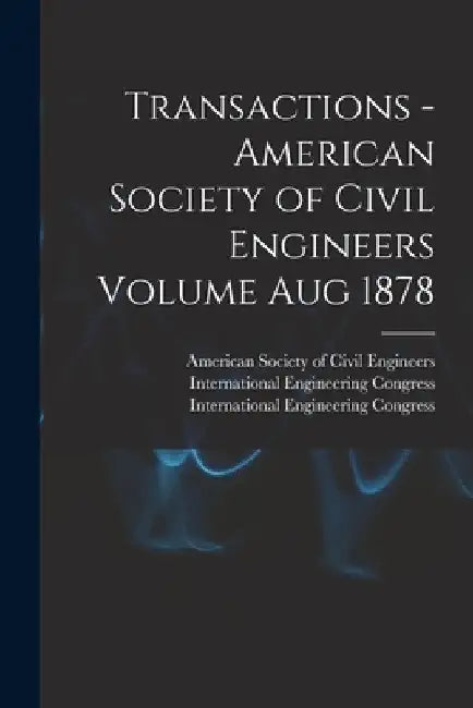 Transactions - American Society of Civil Engineers Volume Aug 1878 by American Society of Civil Engineers