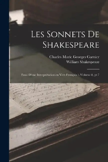 Les sonnets de Shakespeare: Essai d'une interprétation en vers français \ Volume 8, pt.7 by William Shakespeare