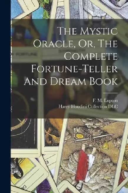 The Mystic Oracle, Or, The Complete Fortune-teller And Dream Book by F. M. (Frank M. ). 1854-1910 Lupton