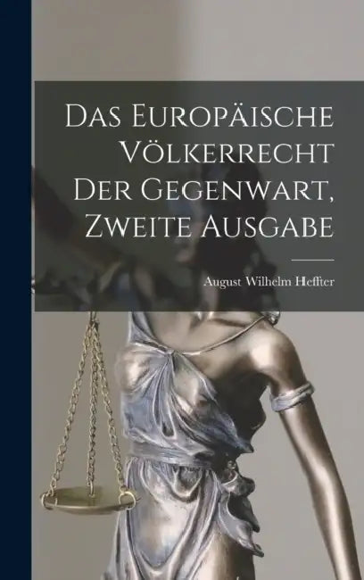 Das Europäische Völkerrecht der Gegenwart, zweite Ausgabe by August Wilhelm Heffter