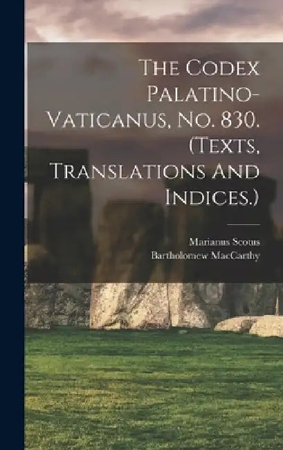 The Codex Palatino-vaticanus, No. 830. (texts, Translations And Indices.) by MacCarthy Bartholomew