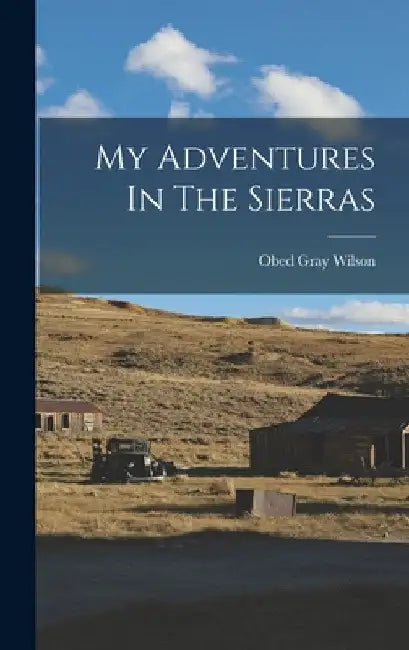 My Adventures In The Sierras by Obed Gray Wilson