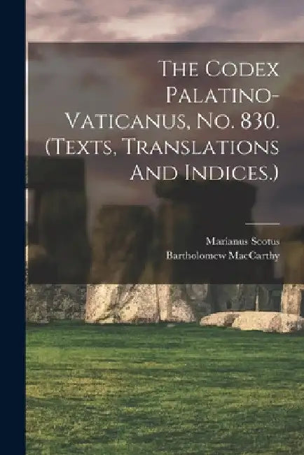The Codex Palatino-vaticanus, No. 830. (texts, Translations And Indices.) by MacCarthy Bartholomew