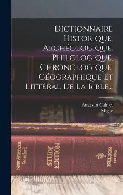 Dictionnaire Historique, Archéologique, Philologique, Chronologique, Géographique Et Littéral De La Bible... by Augustin Calmet