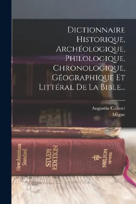 Dictionnaire Historique, Archéologique, Philologique, Chronologique, Géographique Et Littéral De La Bible... by Augustin Calmet