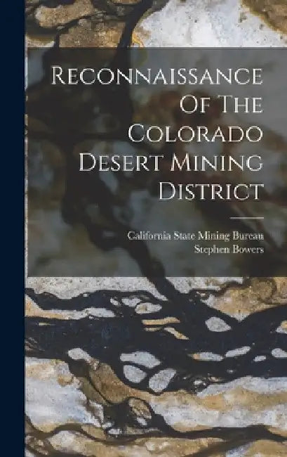 Reconnaissance Of The Colorado Desert Mining District by Stephen Bowers