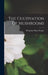 The Cultivation Of Mushrooms by Benjamin Minge Duggar