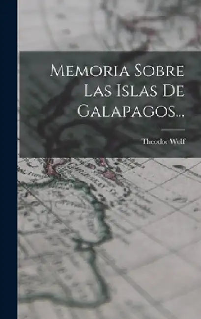 Memoria Sobre Las Islas De Galapagos... by Theodor Wolf