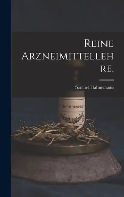 Reine Arzneimittellehre. by Samuel Hahnemann