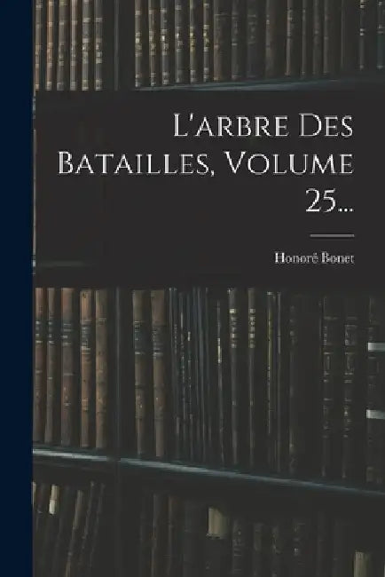 L'arbre Des Batailles, Volume 25... by Honoré Bonet
