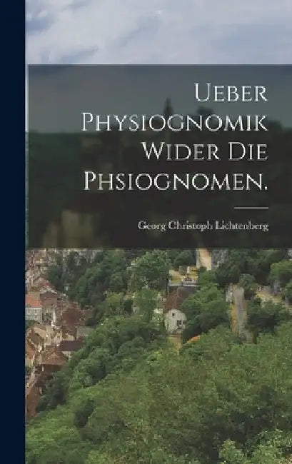 Ueber Physiognomik wider die Phsiognomen. by Georg Christoph Lichtenberg