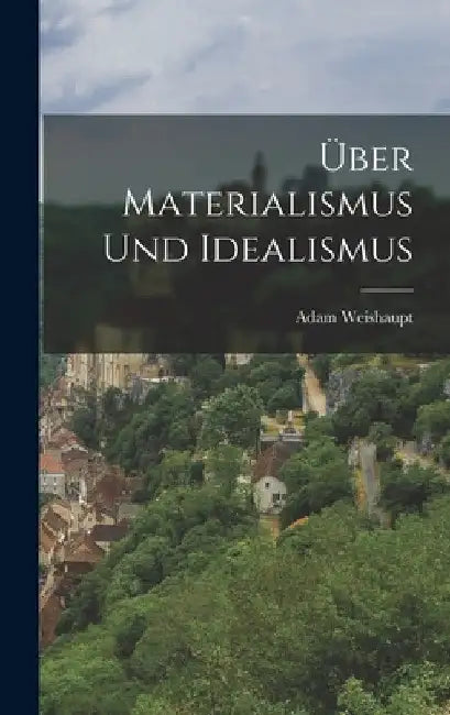 Über Materialismus und Idealismus by Adam Weishaupt