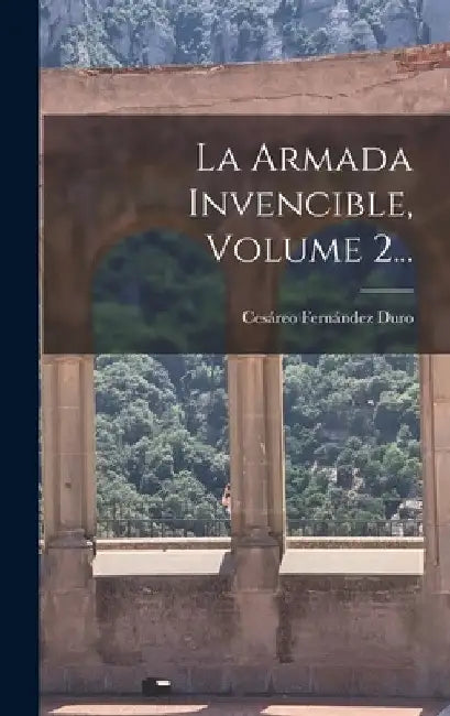 La Armada Invencible, Volume 2... by Cesáreo Fernández Duro
