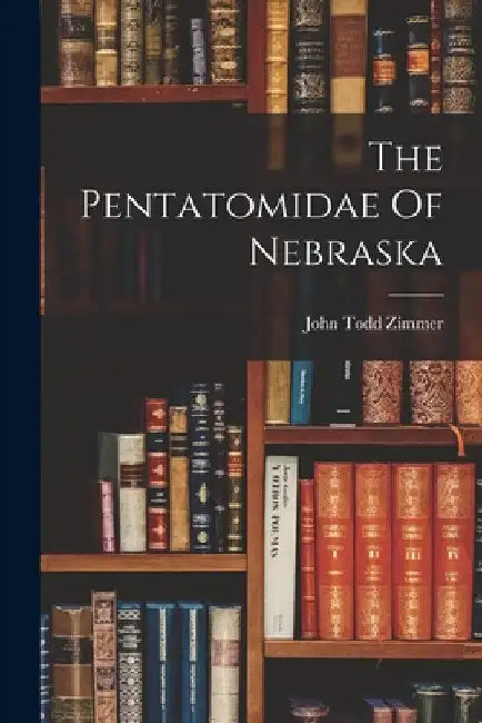 The Pentatomidae Of Nebraska by John Todd Zimmer