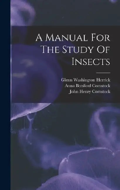 A Manual For The Study Of Insects by John Henry Comstock