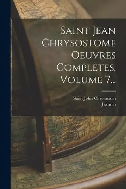 Saint Jean Chrysostome Oeuvres Complètes, Volume 7... by Saint John Chrysostom