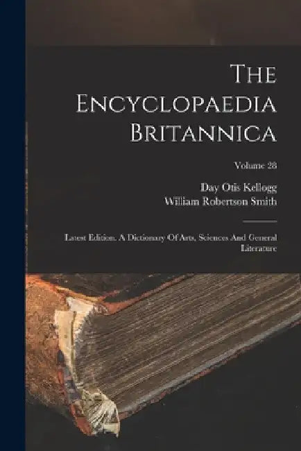 The Encyclopaedia Britannica: Latest Edition. A Dictionary Of Arts, Sciences And General Literature; Volume 28 by Day Otis Kellogg