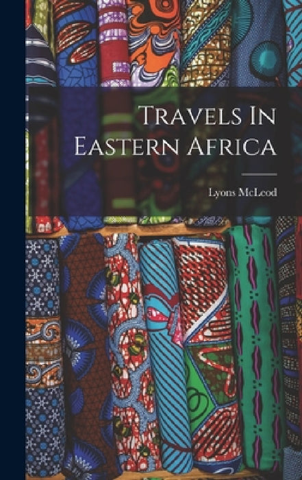 Travels In Eastern Africa by Lyons McLeod