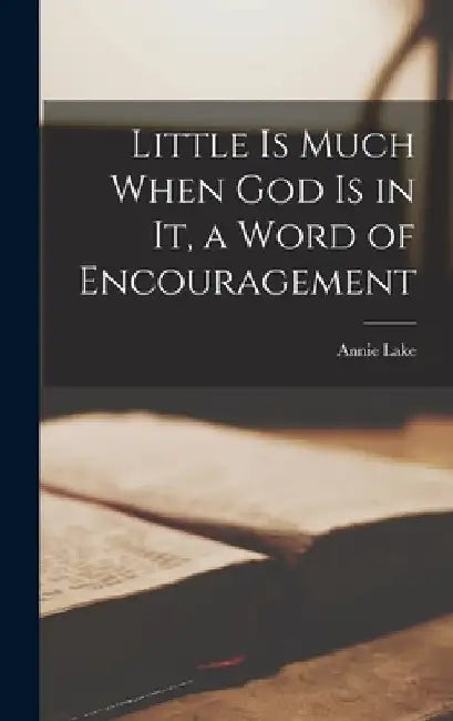 Little is Much When God is in It, a Word of Encouragement by Annie Lake 1866- Bird